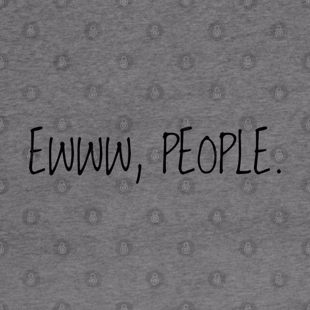 Ewww, People - Black Text by Geeks With Sundries